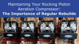 Maintaining Your Rocking Piston Aeration Compressor: The Importance of Regular Rebuilds