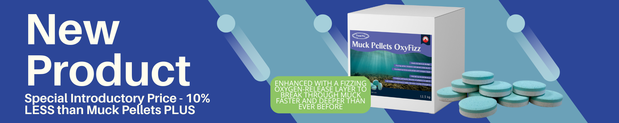 New Product Special Introductory Price - 10% LESS than Muck Pellets PLUS enhanced with a fizzing oxygen-release layer to break through muck faster and deeper than ever before learn more