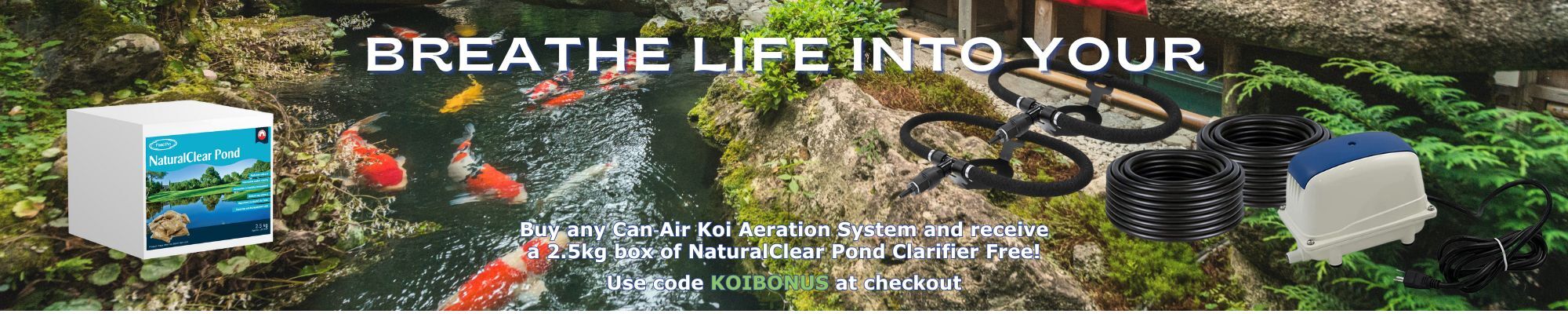 breathe life into your koi pond Buy any Can‑Air Koi Aeration System and receive a 2.5kg box of NaturalClear Pond Clarifier Free! Use code KOIBONUS at checkout