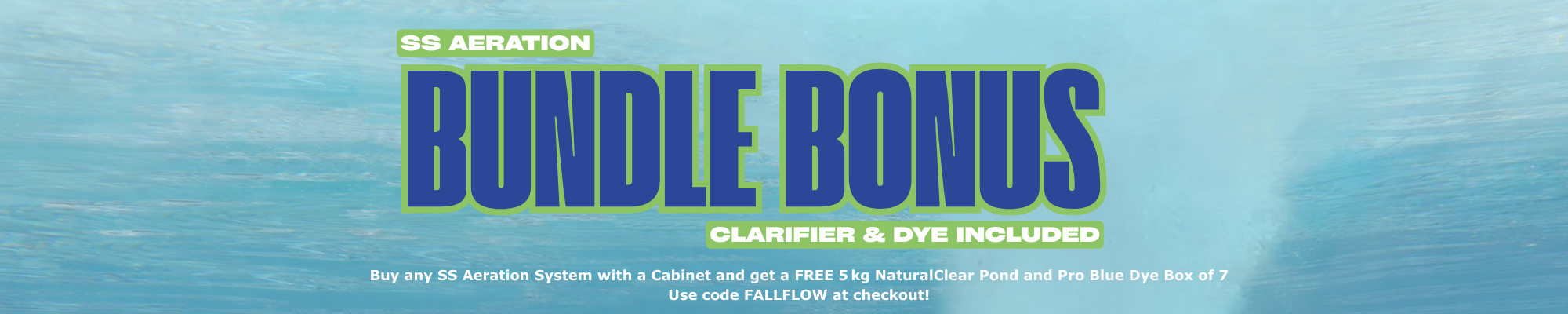 Buy any SS Aeration System with a Cabinet and get a FREE 5 kg NaturalClear Pond and Pro Blue Dye Box of 7 Use code FALLFLOW at checkout!