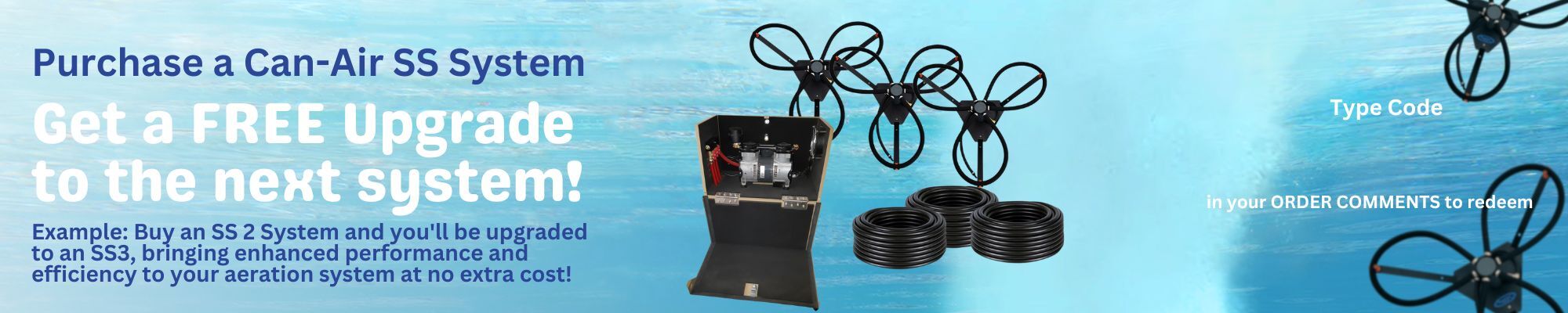 For a limited time, when you buy any Can-Air SS Aeration System, you’ll receive a FREE upgrade to the next size! More power, more coverage, same price.  For example, if you buy a Can-Air SS2 system, you'll be upgraded to an SS3, bringing enhanced performance and efficiency to your aeration system at no extra cost!        Type code “SSUPGRADE” in your order comments to take advantage of this offer!
