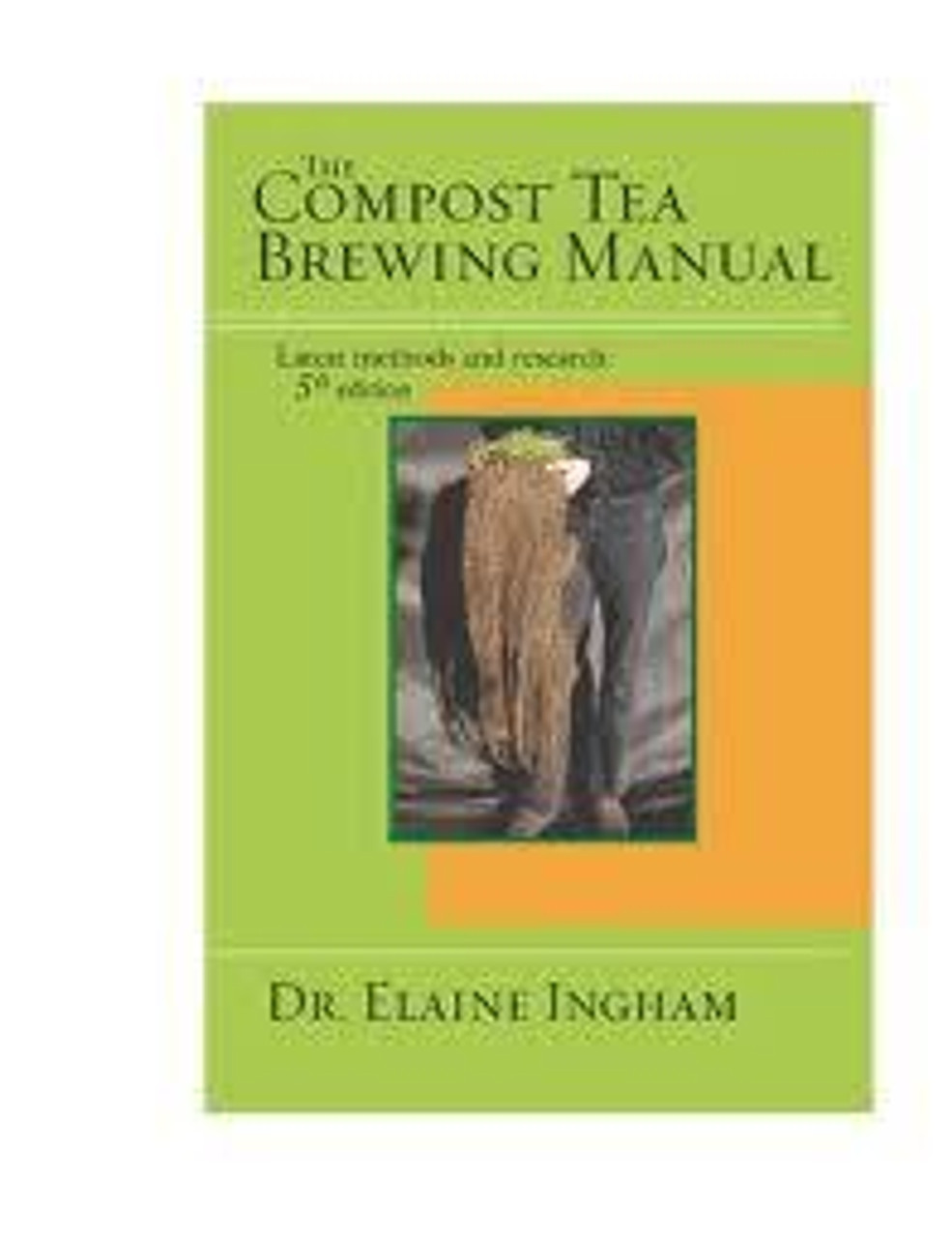 Compost tea brewing manual 5th edition by Dr. Elaine Ingham