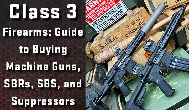 Class 3 Firearms: Guide to Buying Machine Guns, SBRs, SBS, and Suppressors