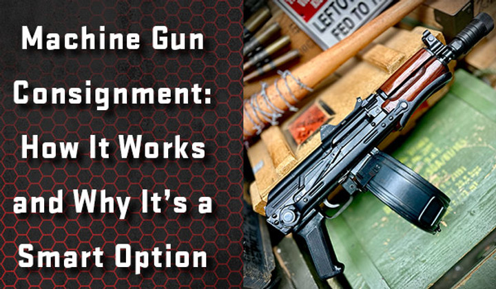 Machine Gun Consignment: How It Works and Why It’s a Smart Option