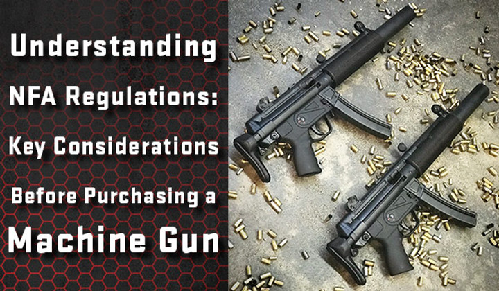 Understanding NFA Regulations: Key Considerations Before Purchasing a Machine Gun