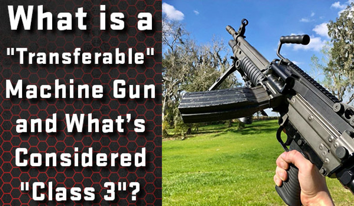 What is a Transferable Machine Gun and What’s Considered Class 3?
