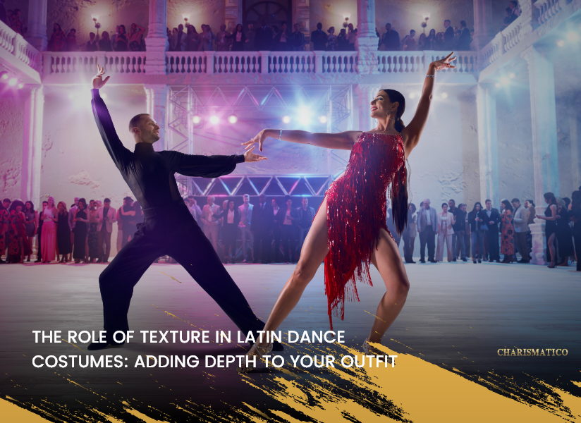 The Role of Texture in Latin Dance Costumes: Adding Depth to Your Outfit