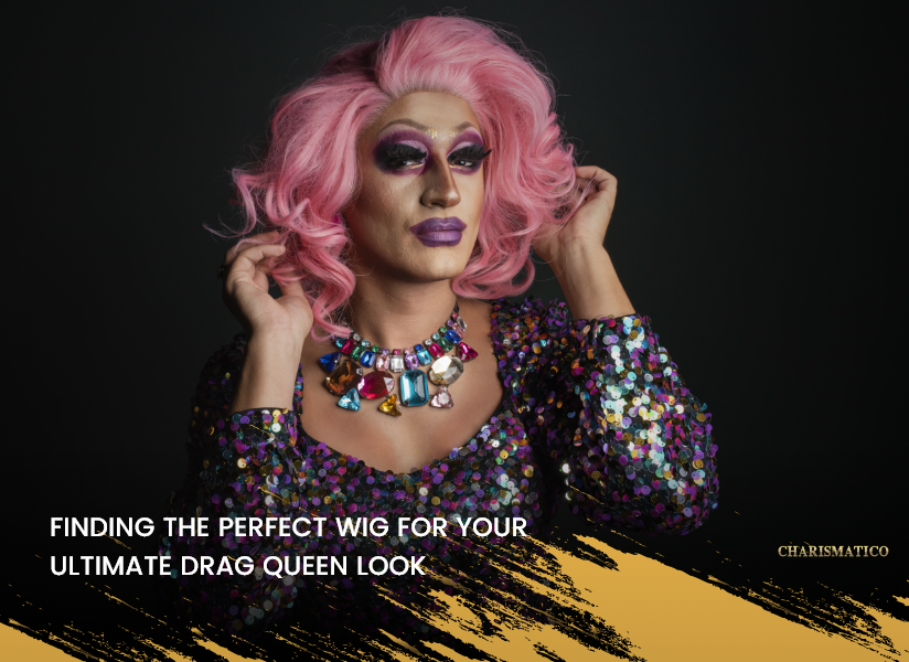 Finding the Perfect Wig for Your Ultimate Drag Queen Look