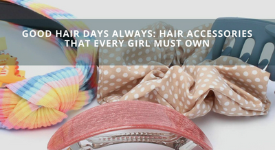 Good Hair Days Always: Hair Accessories That Every Girl Must Own