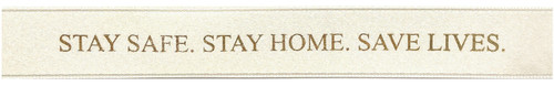 Metallic Gold Ink "Stay Safe. Stay Home. Save Lives" on Bone Ribbon - Tidings on Original Double Faced Satin