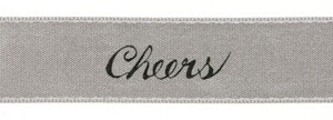 Black ink "Cheers" on Sterling Ribbon - Tidings on Original Double Faced Satin