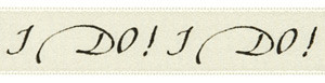 Black ink "I DO! I DO!" on Bone Ribbon - Tidings on Original Double Faced Satin