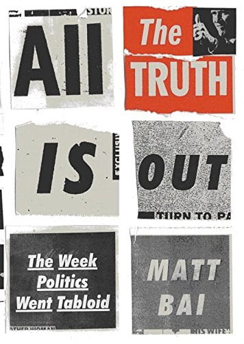 All The Truth Is Out: The Week Politics Went Tabloid, Pre-owned  Hardcover  0307273385 9780307273383 Matt Bai
