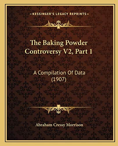 The Baking Powder Controversy V2, Part 1: A Compilation Of Data  1907   Paperback  1167252519 9781167252518 Abraham Cressy Morrison