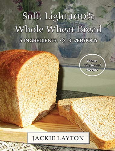 Soft, Light 100% Whole Wheat Bread: 5 Ingredients, 4 Versions, Pre-owned  Hardcover  0996617000 9780996617000 Jackie Layton
