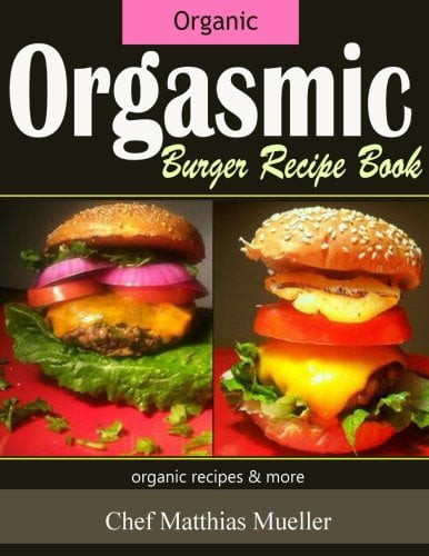 Orgasmic Burger Recipes: Organic Burger Recipes & More Paperback - Used - Very Good Condition