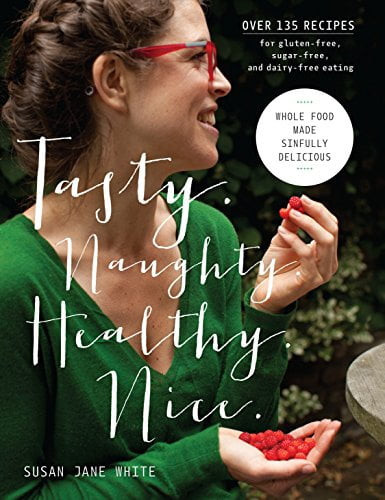 Tasty. Naughty. Healthy. Nice.: Whole Food Made Sinfully Delicious-over 135 Recipes For Wheat-free, Sugar-free, And Dairy-free Eating, Pre-owned  Hardcover  1611804361 9781611804362 Susan Jane White