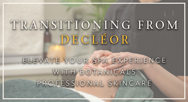 Transitioning from Decléor: Elevate Your Spa Experience with Botanicals Professional Skincare