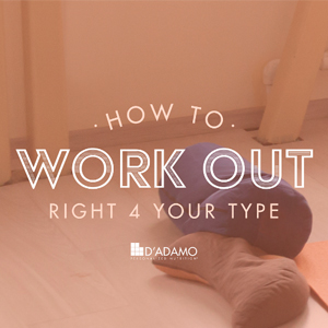 How to Work Out Right 4 Your Type