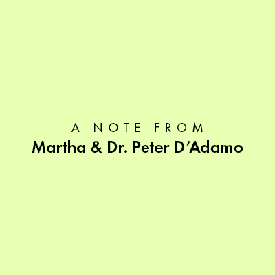 A note from Martha and Dr. Peter D'Adamo