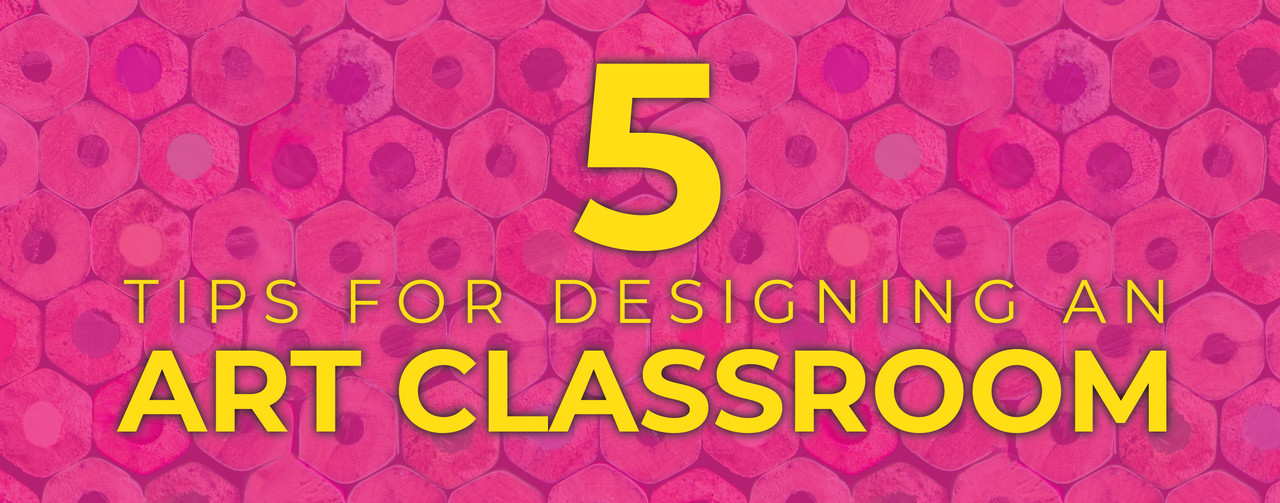 5 Tips for Designing an Art Classroom