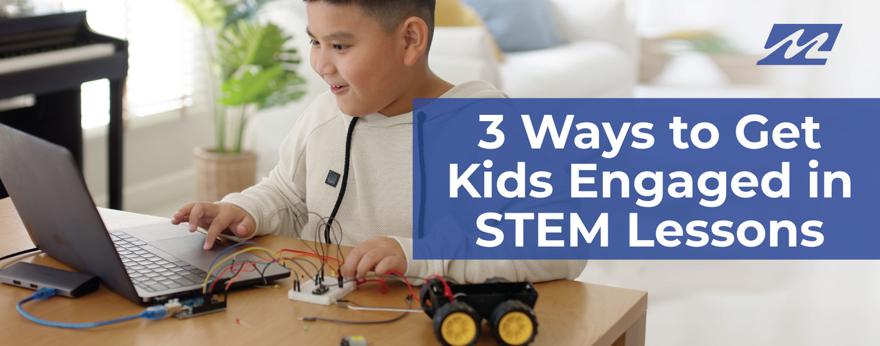 3 Ways to Get Kids Engaged in STEM Lessons