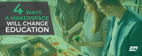 4 Ways a Makerspace Will Change Education