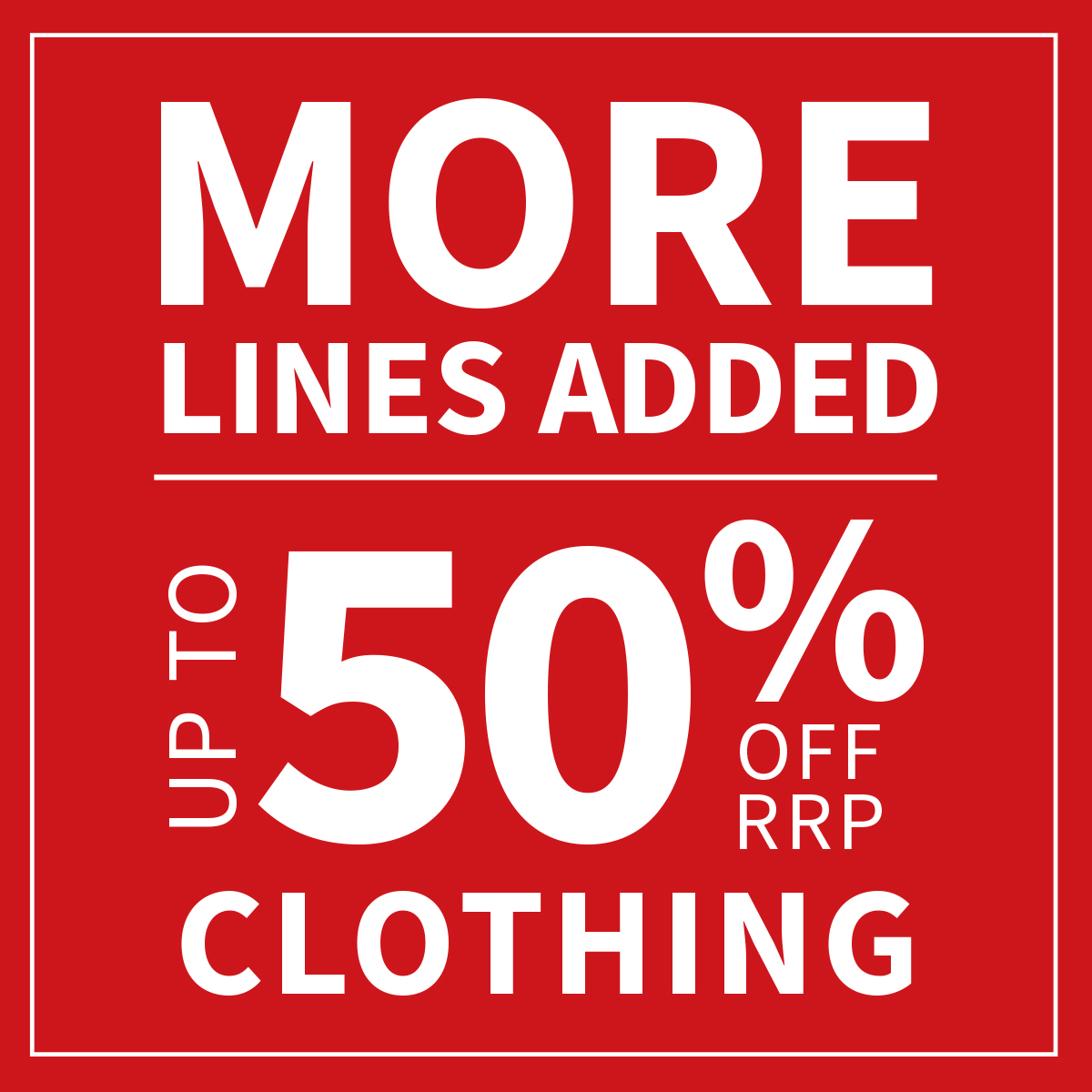 Red block image with white writing stating "More Lines Added, save up to 50% off RRP Clothing"