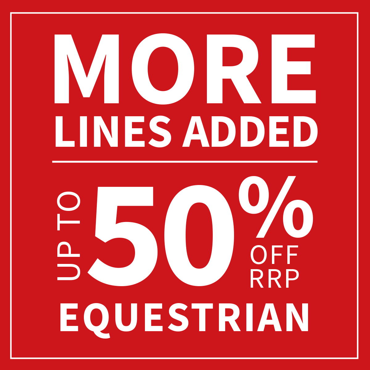 Red block image with white writing stating "More Lines Added, Save up to 50% off RRP Equestrian"