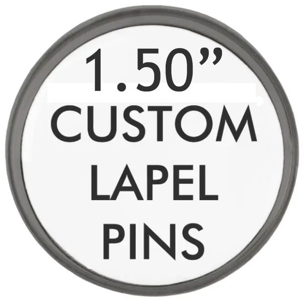 Custom Lapel Pin 1.50" - Hard Enamel (Top Of The Line)