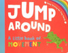 Jump Around: A Little Book of Movement (Board Book)