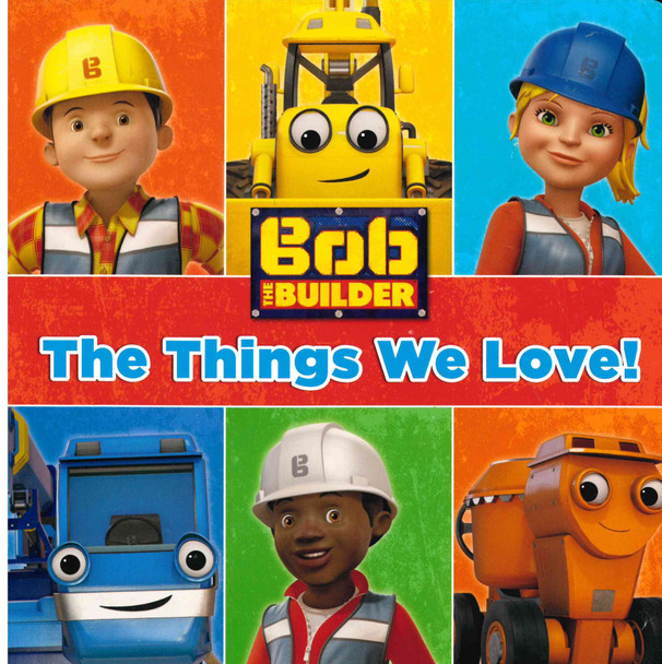 The Things We Love! Bob the Builder (Board Book)