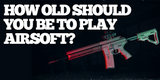 How old do you have to be to play airsoft?