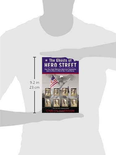The Ghosts of Hero Street: How One Small Mexican-American Community Gave So Much in World War II and Korea