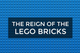 The Reign of The LEGO Bricks