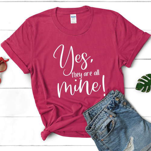 Yes, They Are All Mine Women's T-Shirt - Mother's Day Gift - Available In 8 Colors