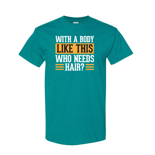 With A Body Like This Who Needs Hair Tee: Funny T-Shirt For Confident Folks!