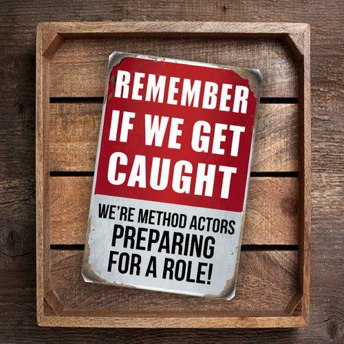 Vintage-Style "Remember If We Get Caught, We're Method Actors Preparing For A Role!" Sign - Humorous 8"x 12" Wall Decor For Home Or Office