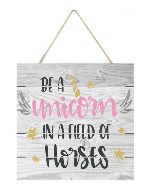 Be A Unicorn In A Field Of Horses Wooden Plank Sign 7.5 x 7.5
