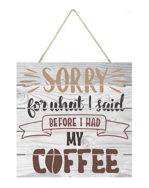 Sorry For What I Said Before I Had My Coffee Wooden Plank Sign 7.5x7.5