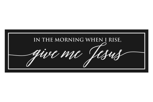 In The Morning When I Rise Give Me Jesus Engraved Wood Wall Sign 6x20