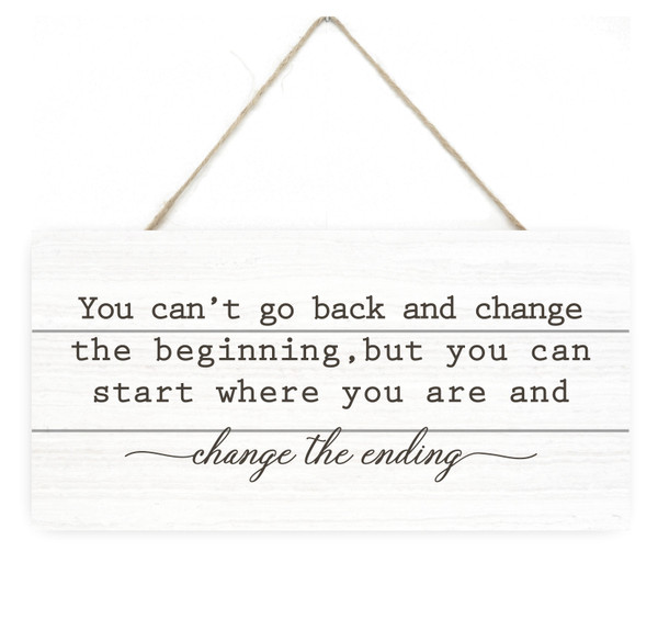 You Can't Go Back And Change The Beginning Change The Ending Rustic Wooden Plank Sign 5x10