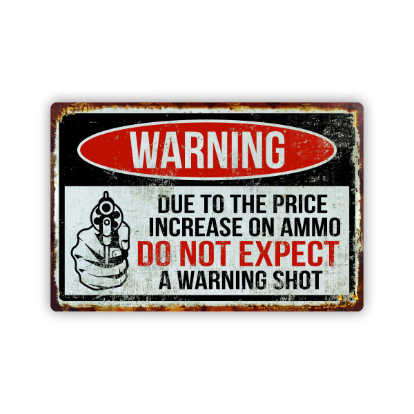 Warning Due To The Price Increase Of Ammo Do Not Expect A Warning Shot Aluminum Sign 8x12