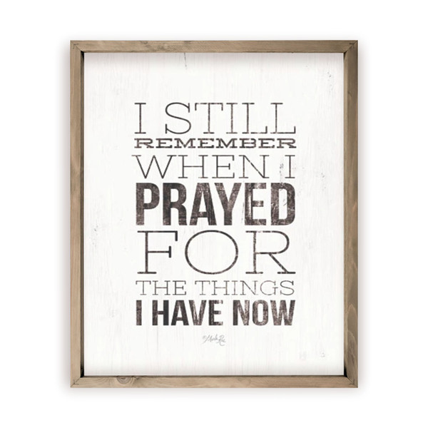 I Still Remember When I Prayed For The Things I Have Now Rustic Wood Wall Sign