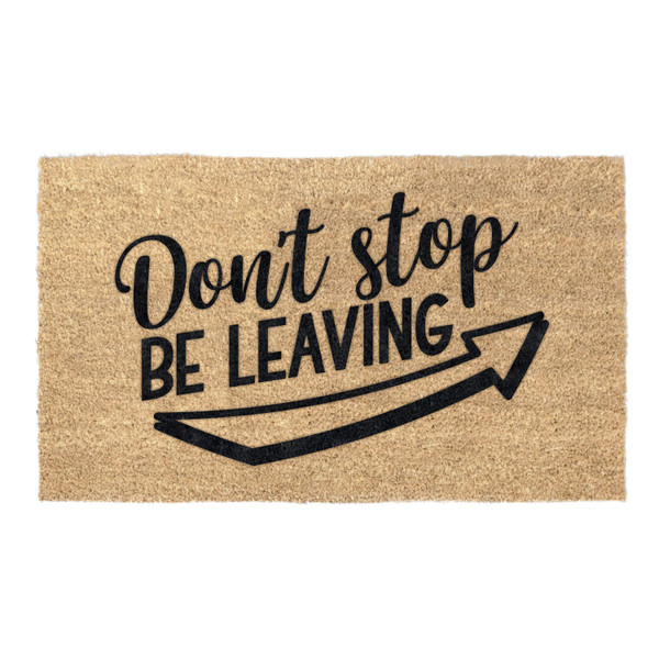 Don't Stop Be Leaving Coir Coconut Husk Doormat 18x30 or 24x36
