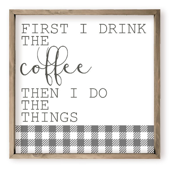 First I Drink The Coffee Then I Do The Things Farmhouse Style Wood Wall Decor Sign