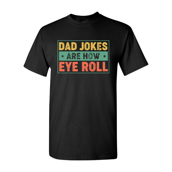 Dad Jokes Are How Eye Roll - Hilarious Pun T-Shirt For The Pun-Loving Dad