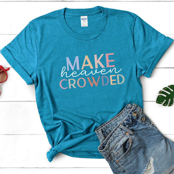 Make Heaven Crowded Soft Cotton T-Shirt - Inspirational Tee For Spreading Goodness