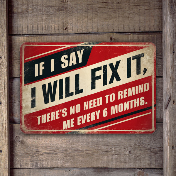 8x12 Funny Vintage-Style Sign - 'If I Say I Will Fix It, There's No Need To Remind Me Every 6 Months' - Red, White, and Black Wall Decor