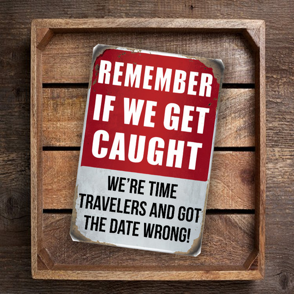Vintage-Style "Remember If We Get Caught, We're Time Travelers And Got The Date Wrong!" Sign - Humorous 8 x 12 Wall Decor For Home Or Office